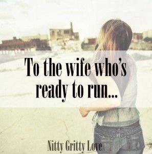 To the Wife Who’s Ready to Run . . . – Nitty Gritty Love
