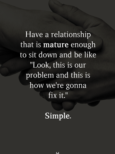 Have A Relationship That Is Mature Enough To Sit Down And Be Like